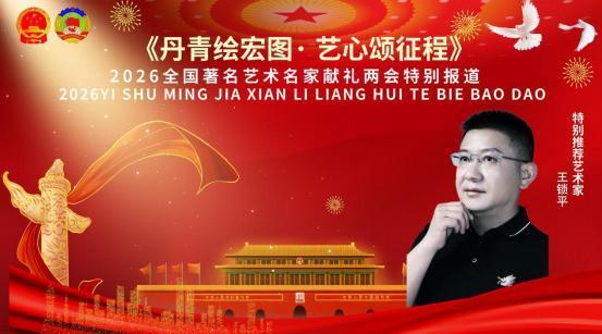 《丹青绘宏图·艺心颂征程》两会推荐报道艺术家——王锁平