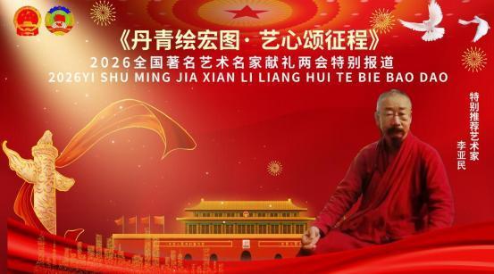 《丹青绘宏图·艺心颂征程》两会推荐报道艺术家——李亚民